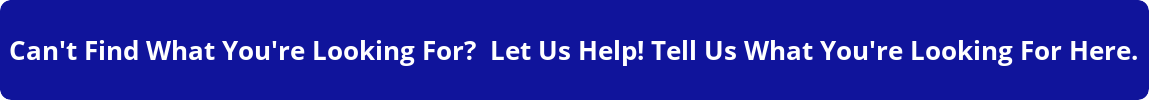 button_cant-find-what-youre-looking-for-let-us-help-tell-us-what-youre-looking-for-here.png