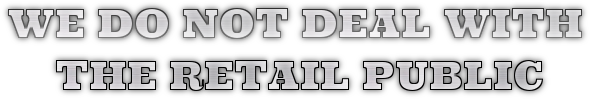 WE DO NOT DEAL WITH THE RETAIL PUBLIC. DEALERS ONLY.