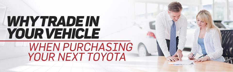 Why You Should Trade In Your Vehicle When Buying Your Next Toyota in Hutchinson, KS Why You Should Trade In Your Vehicle When Buying Your Next Toyota in Hutchinson, KS