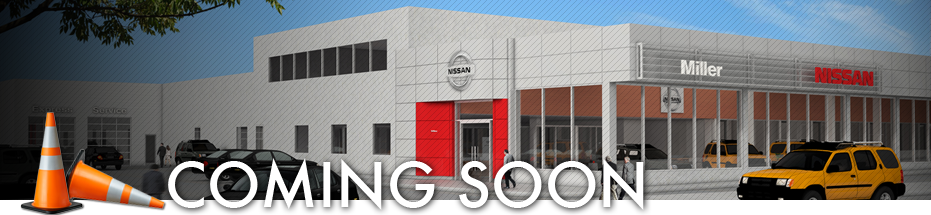 The All-New Miller Nissan, Coming Soon