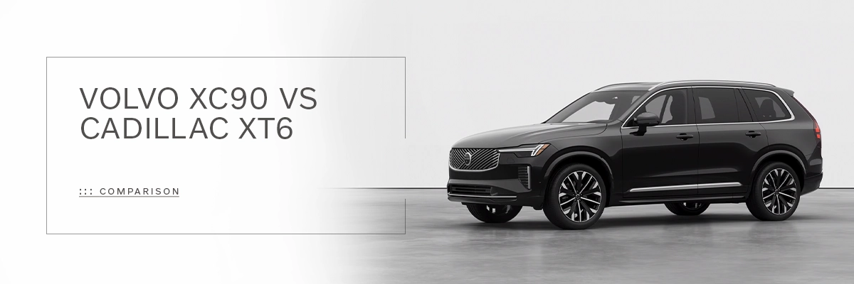 2025 XC90 VS Cadillac XT6 Comparison at Motorcars Volvo