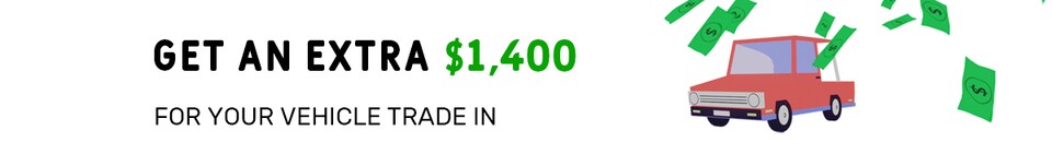Get an Extra $1,400 For Your Vehicle Trade-In