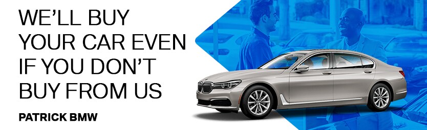 Patrick BMW will buy your car even if you don't buy from us!