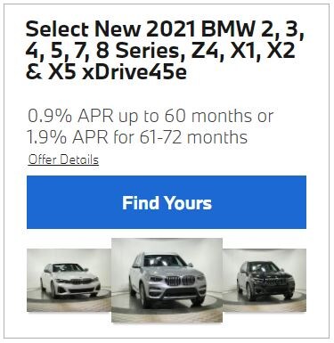 Select New 2021 BMW 2, 3, 4, 5, 7, 8 Series, Z4, X1, X2 and X5 xDrive45e - 0.9% APR up to 60 months or 1.9% APR for 61-72 months. Expires: 8-2-2021