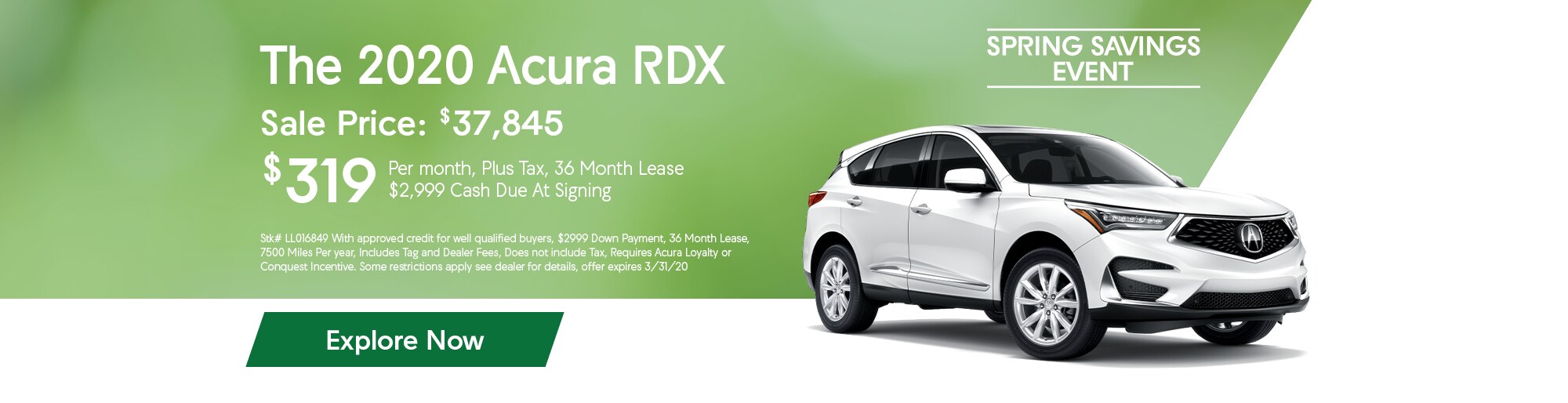 Lease the 2020 Acura RDX for $319 per month, plus tax, for 36 months. $2,999 Cash due at signing. Buy for $37,845. Disclaimer: Stk# LL016849 With approved credit for well qualified buyers, $2999 Down Payment, 36 Month Lease, 7500 Miles Per year, Includes Tag and Dealer Fees, Does not include Tax, Requires Acura Loyalty or Conquest Incentive. Some restrictions apply see dealer for details, offer expires 3/31/20.