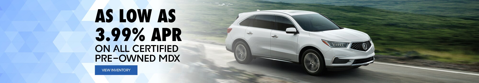 As low as 3.99% APR on all Certified Pre-owned MDX. As low as 3.99% APR on all Certified Pre-owned MDX.