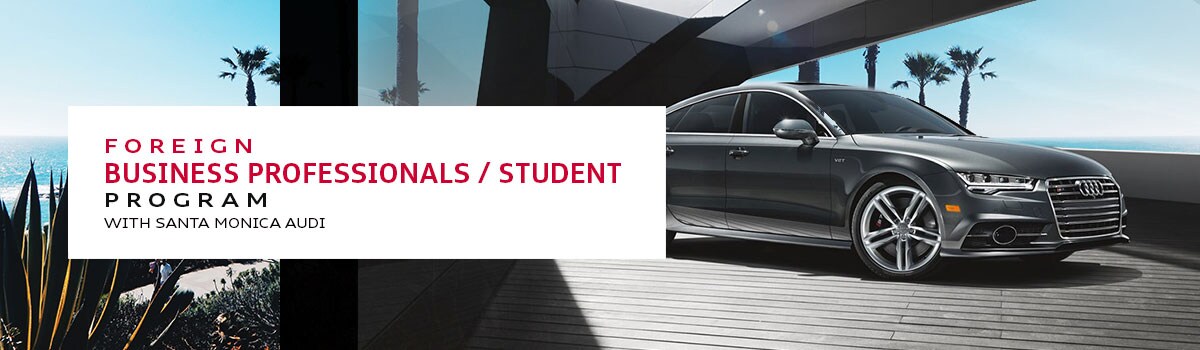 Foreign Business Professionals / Student Program - Santa Monica Audi Foreign Business Professionals / Student Program - Santa Monica Audi