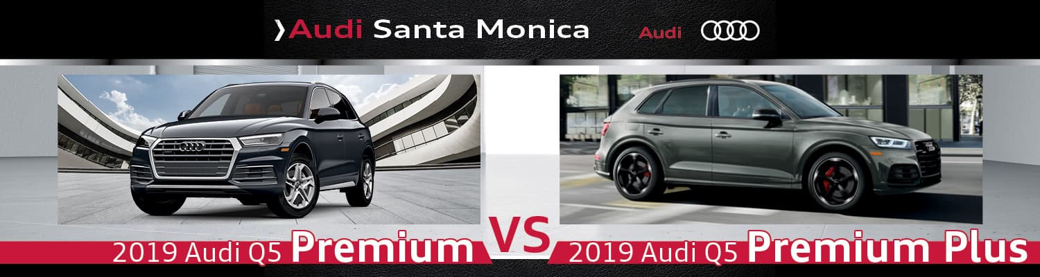 2019 Audi Q5 Premium vs. 2019 Audi Q5 Premium Plus 2019 Audi Q5 Premium vs. 2019 Audi Q5 Premium Plus
