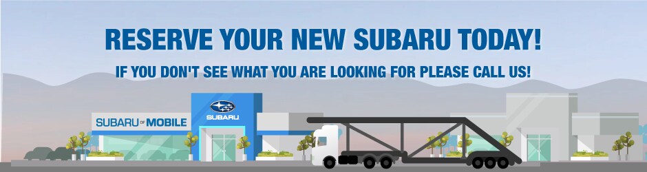 Reserve a New Subaru in Mobile You can reserve a brand new Subaru in Mobile Alabama