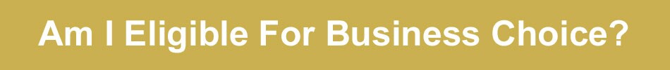 Am I eligible for Business Choice