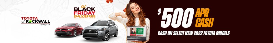 Get Black Friday Savings All Month Long $500 APR Cash On Select New 2022 Toyota Models