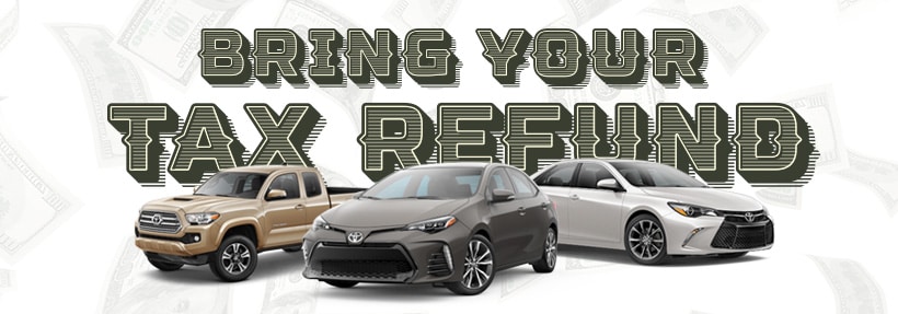 Bring in Your Tax Refund and Use it as a Down Payment on a New Toyota! Bring in Your Tax Refund and Use it as a Down Payment on a New Toyota!