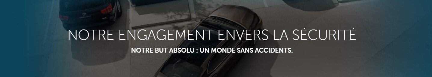 NOTRE ENGAGEMENT ENVERS LA SÉCURITÉNOTRE BUT ABSOLU : UN MONDE SANS ACCIDENTS.