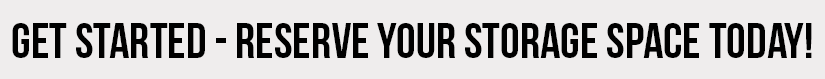 Reserve Your Storage Space Today!