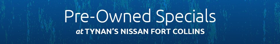 Pre-Owned Specials at Tynan's Nissan Fort Collins