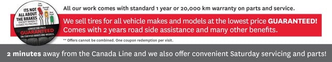 All our work comes with standard 1 year or 20,000km warranty on parts and service We sell tires for all vehicle makes and models at the lowest price guaranteed! Comes with 2 year road side assistance and many other benefits.