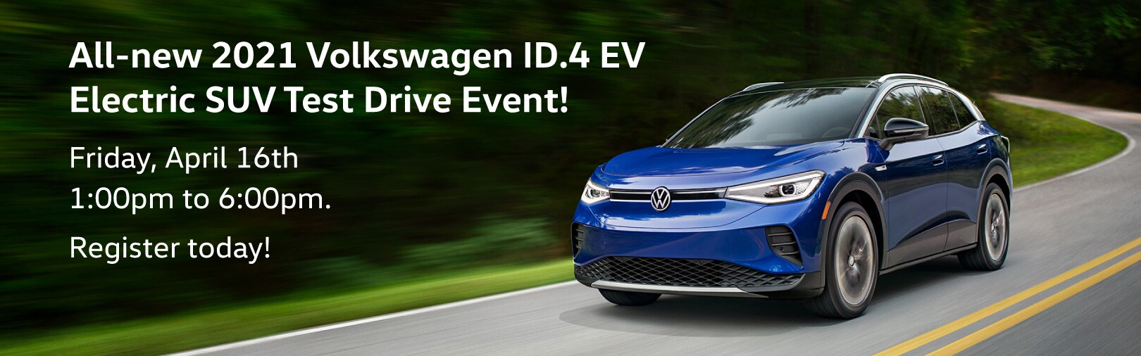 New 2021 Volkswagen ID.4 EV Electric SUV Test Drive Event New 2021 Volkswagen ID.4 SUV driving on a road. Join us for the new 2021 Volkswagen ID.4 EV Test Drive Event April 16th 2021. RSVP Today.