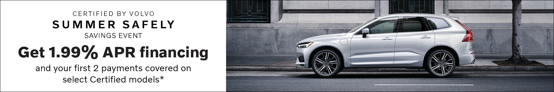 Summer Safely Savings Event. 0% Financing on select 2020 models up to 60 months, or up to $4,250* in incentives. *0% financing based on Tier 1 credit approval through VCFS. Not all customers will qualify. 2020 XC90, XC60, XC40, and S60 models only. Incentives up to *$4,250 valid on 2020 XC90 models only. See dealer for complete details. Summer Safely Savings Event. 0% Financing on select 2020 models up to 60 months, or up to $4,250* in incentives. *0% financing based on Tier 1 credit approval through VCFS. Not all customers will qualify. 2020 XC90, XC60, XC40, and S60 models only. Incentives up to *$4,250 valid on 2020 XC90 models only. See dealer for complete details.