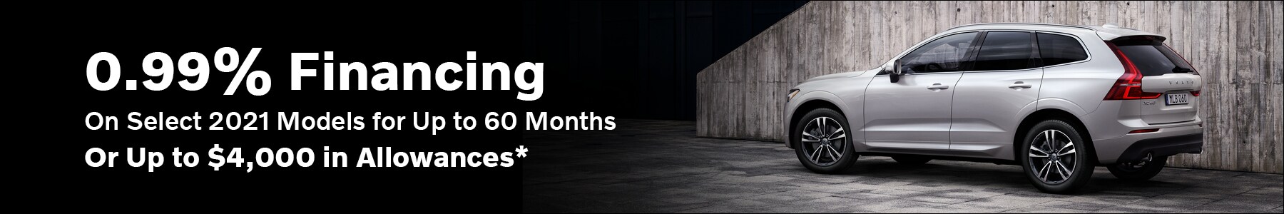 0.99% Financing
on Select 2021 Models for Up to 60 Months or Up to $4,000 in
Allowances* 0.99% Financing on Select 2021 Models for Up to 60
Months or Up to $4,000 in Allowances*