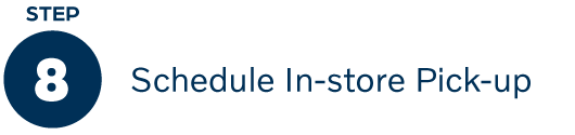 Step 8: Schedule In-store Pick-up