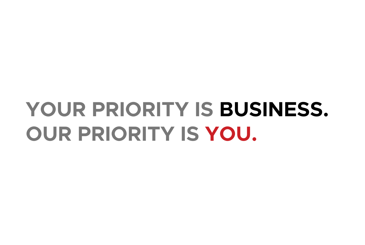 Your priority is business. Our priority is you.