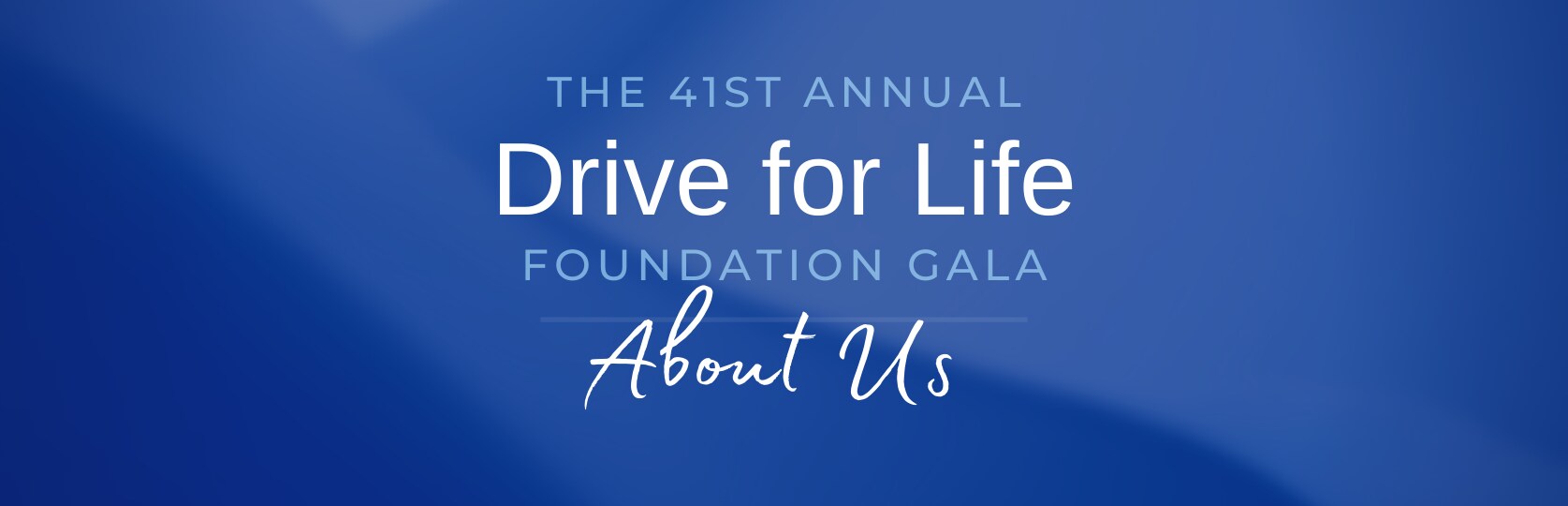 About Us-2023-41stAnnual-Drive For Life Foundation Gala (1675 × 540 px).png