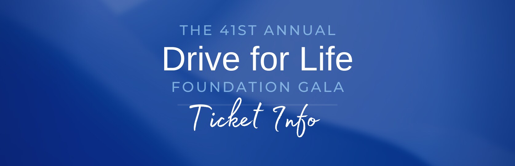 Ticket Info-2023-41stAnnual-Drive For Life Foundation Gala (1675 x 540 px).png