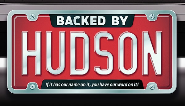 Backed by Hudson, if it has our name on it, you have our word on it!