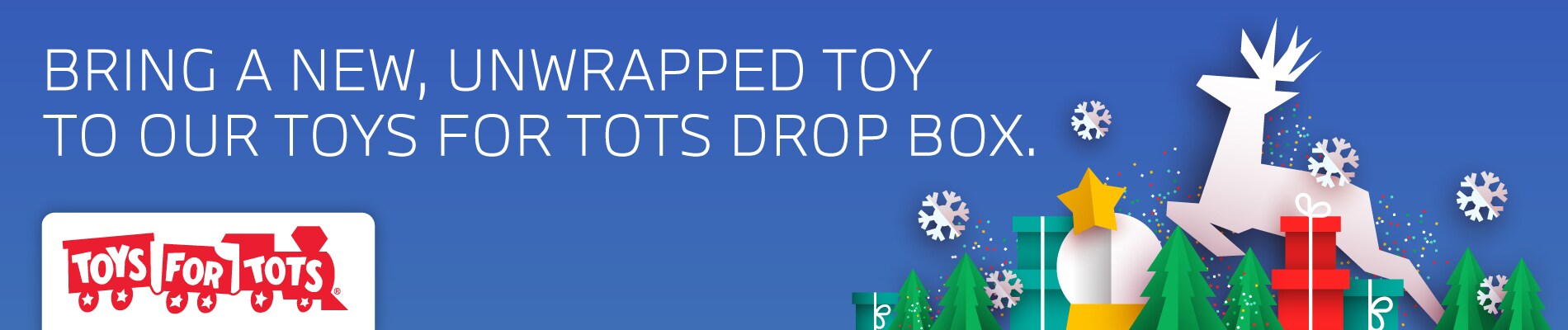 Bring a new, unwrapped toy to our toys for tots drop box.