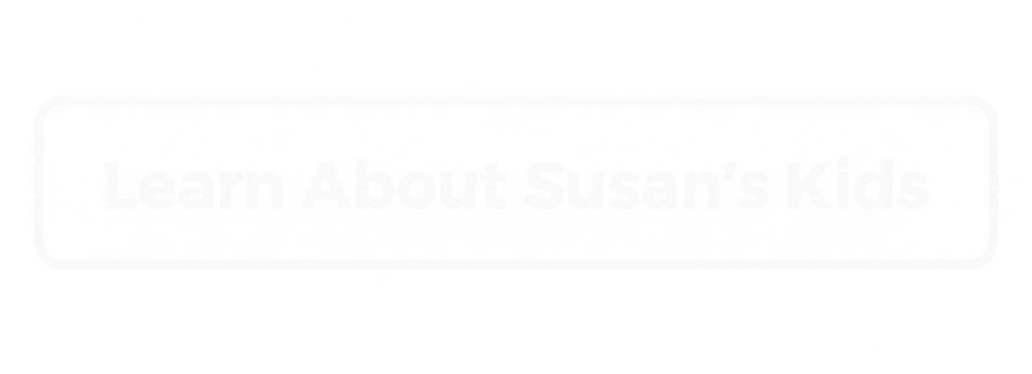 CTA-3.png Learn About Susan's Kids