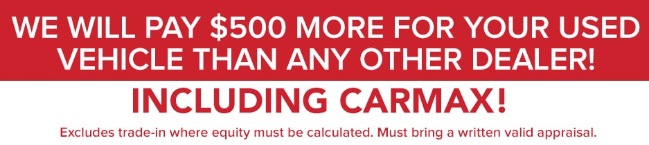 We will pay $500 more for your used vehicle!