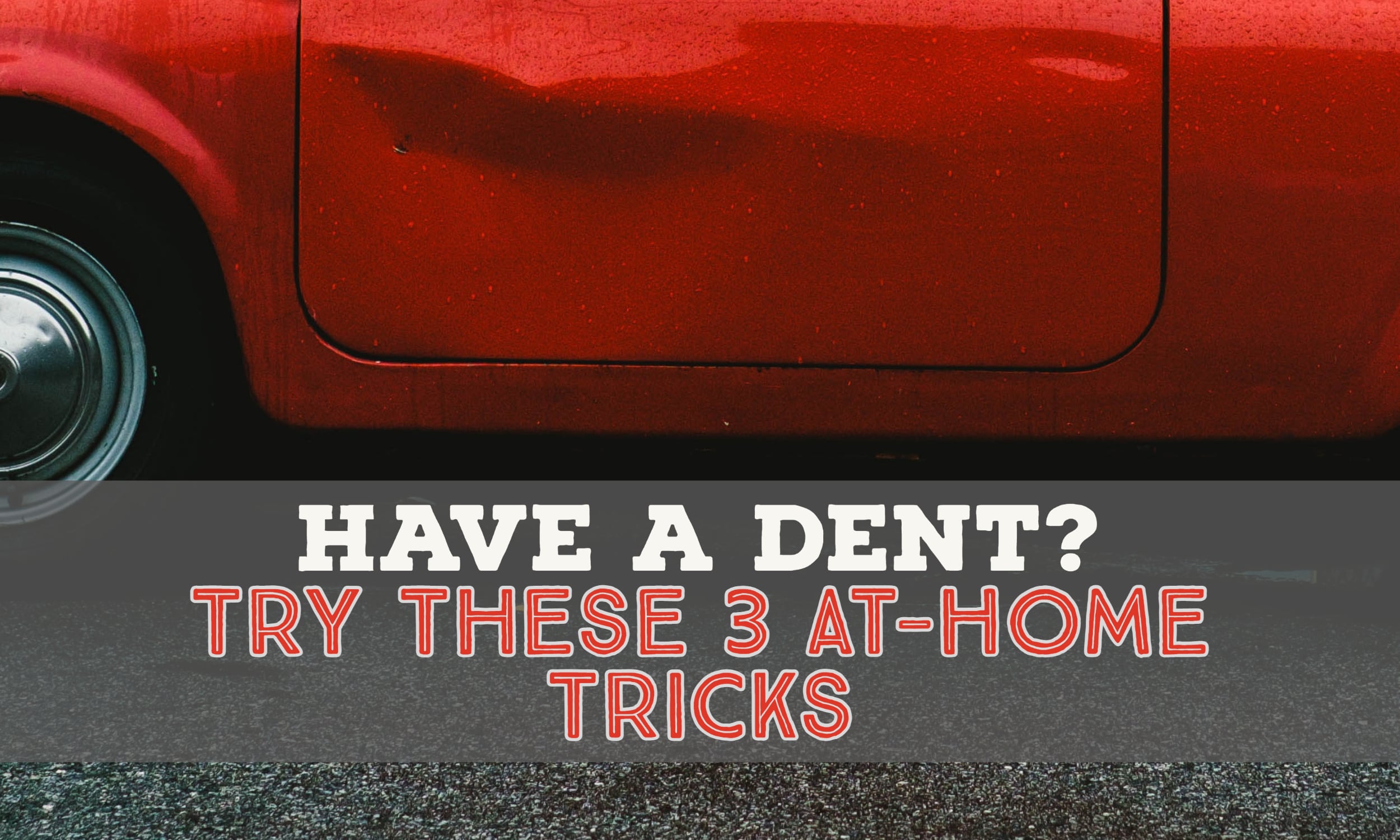 Dented Red Car Door with Words at bottom that say "Have A Dent? Try these 3 at-home tricks"
