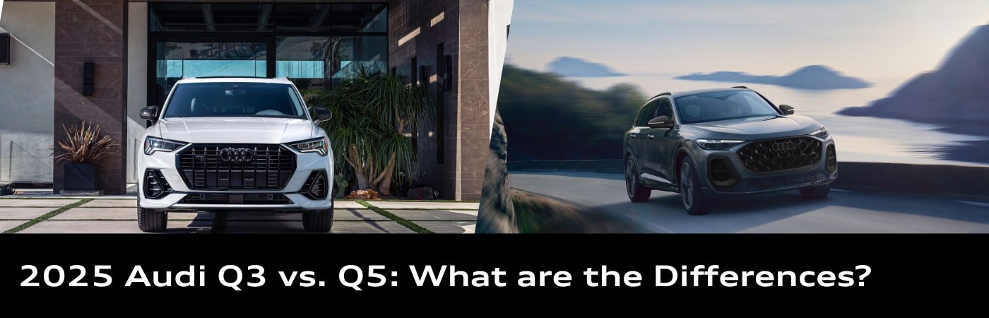 2025 Audi Q3 and the 2025 Audi Q5