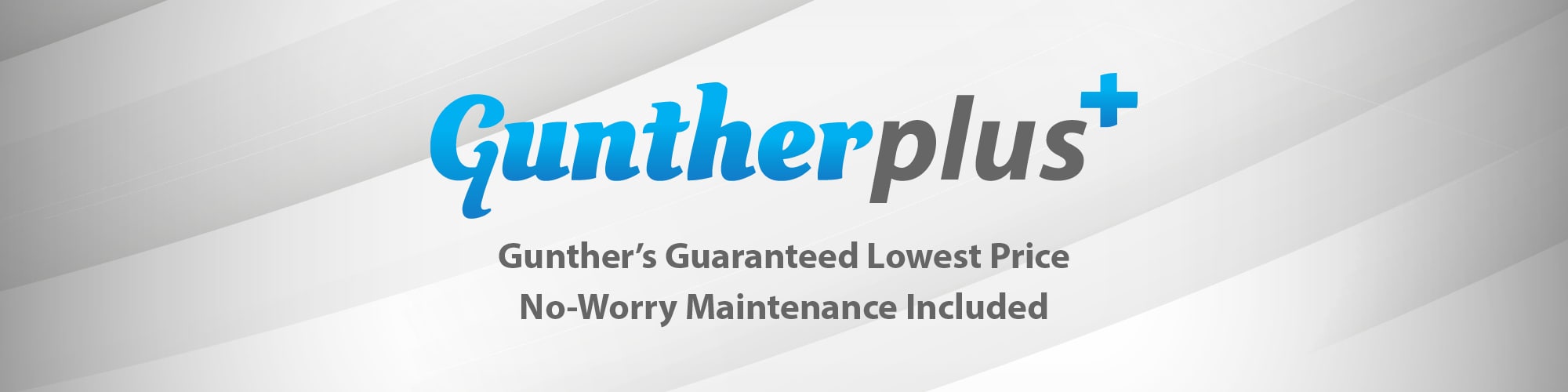 Gunther Plus. Gunther's guaranteed lowest price, no-worry maintenance included.