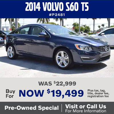 2014 Volvo S60 T5, #P2481. Was $22,999, Buy now for $19,499, plus tax, 
tag, title. dealer fee, and registration fee. Pre-owned special. Visit 
or call us for more information.