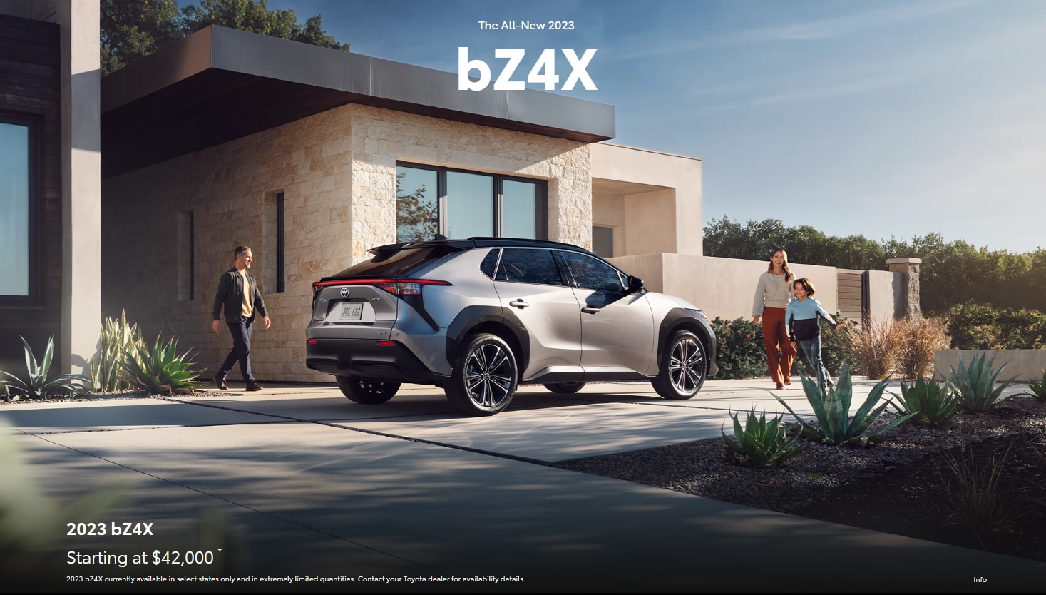 The All-New 2023 bZ4X. Starting at $42,000 *. 2023 bZ4X currently available in select states only and in extremely limited quantities. Contact your Toyota dealer for availability details. 