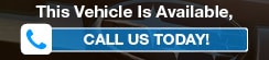 This Vehicle is Available, Call Us Today!