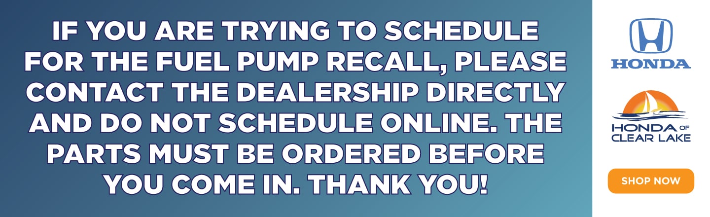 If you are trying to schedule a Fuel Pump Recall, contact Honda of Clear Lake directly for your appointment today!
