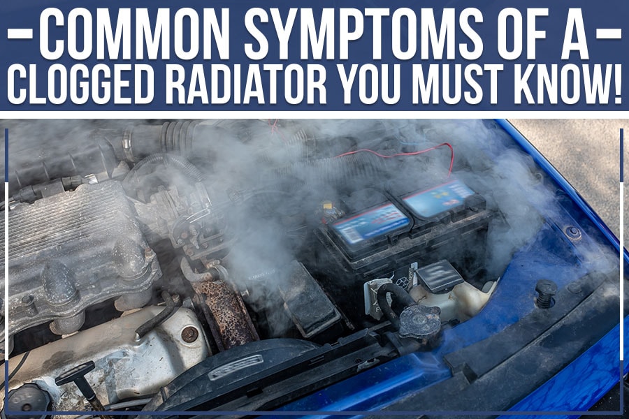 Symptoms Of A Clogged Radiator