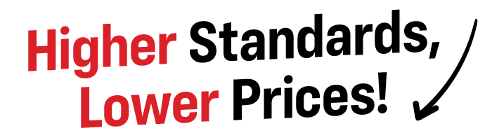 Higher Standards, Lower Prices!