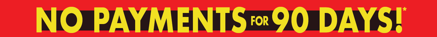 No payments for 90 Days* No payments for 90 Days*