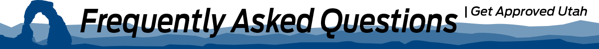 Get Approved Utah Frequently Asked Questions
