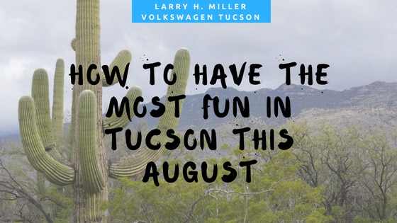 How to Have the Most Fun in Tucson This August