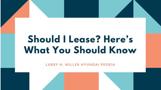 Should I Lease? Here’s What You Should Know