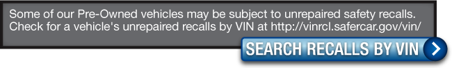 Some of our pre-owned vehicles may be subject to unrepaired safety recalls. Click to check for a vehicle's unrepaired recalls by vin.