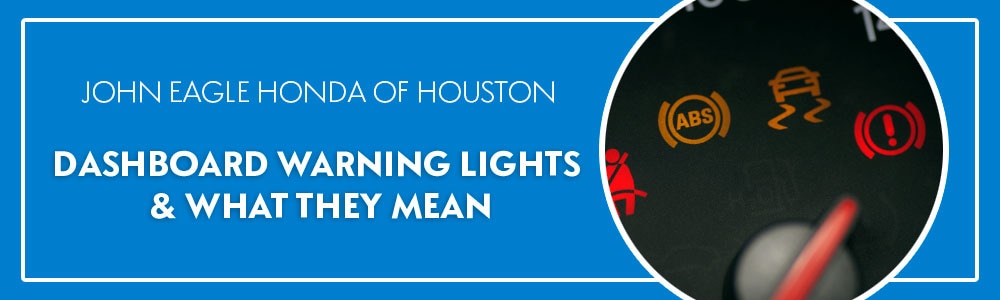 Learn more about Dashboard Warning Lights and their Meanings at John Eagle Honda of Houston