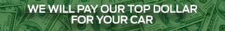 We Will Pay Our Top Dollar for Your Car