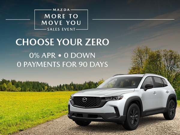 Mazda More To Move You Sales Event - Choose your zero - 0% apr 0 down or 0 payments for 90 days