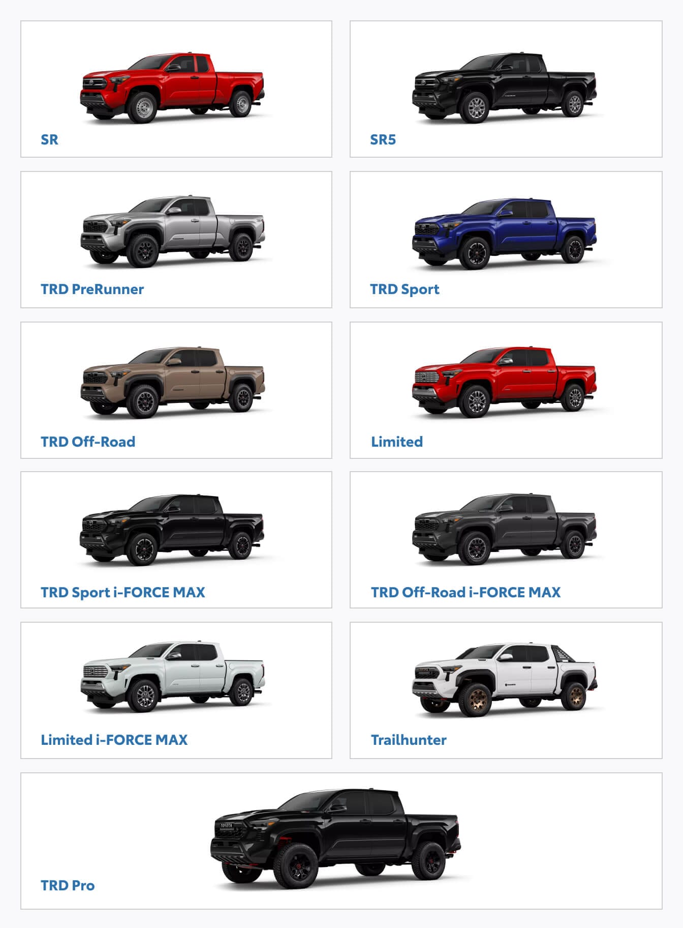 A grid featuring Toyota Tacoma trim levels: 2026 Toyota Tacoma SR XtraCab with 6-ft bed in Supersonic Red, 2026 Toyota Tacoma SR5 XtraCab with 6-ft bed in Black, 2026 Toyota Tacoma TRD PreRunner XtraCab with 6-ft bed in Celestial Silver Metallic, 2026 Tacoma TRD Sport Double with Cab 5-ft bed in Heritage Blue, 2026 Tacoma TRD Off-Road Double Cab with 5-ft bed in Mudbath, 2026 Tacoma Limited Double Cab with 5-ft bed in Supersonic Red, 2026 Tacoma TRD Sport i-FORCE MAX Double Cab with 5-ft bed in Black, 2026 Tacoma TRD Off-Road i-FORCE MAX Double Cab with 5-ft bed in Underground, 2026 Tacoma Limited i-FORCE MAX Double Cab with 5-ft bed in Wind Chill Pearl, 2026 Tacoma Trailhunter Double Cab with 5-ft bed in Ice Cap, and 2026 Tacoma TRD Pro Double Cab with 5-ft bed in Black.