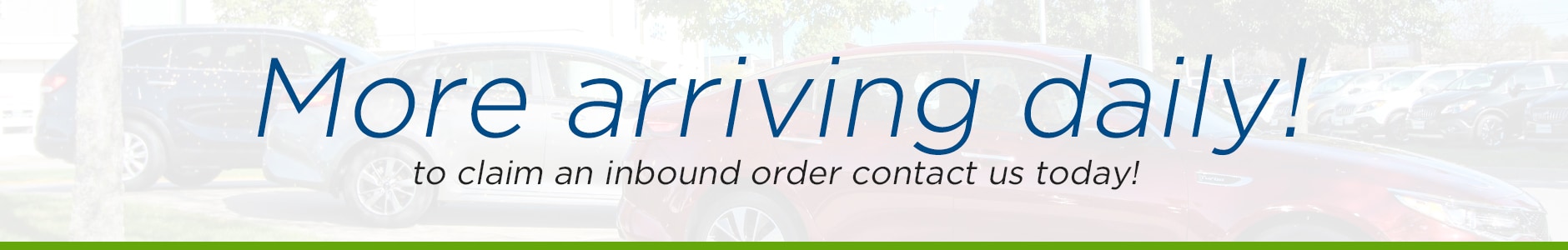More arriving daily - More arriving daily, to claim an inbound order contact us today